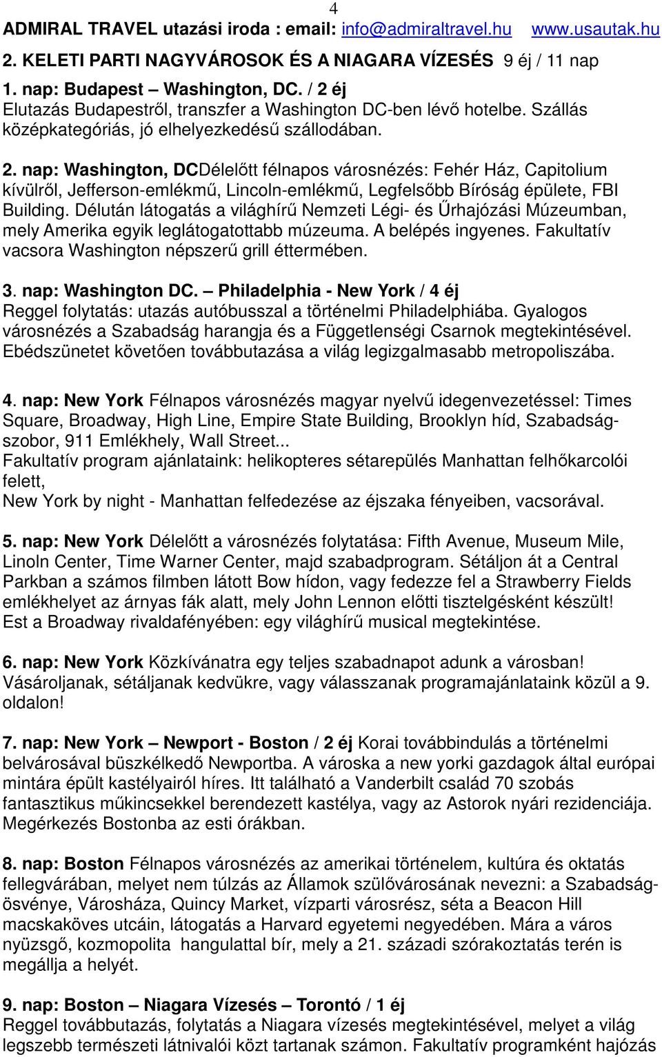 nap: Washington, DCDélelőtt félnapos városnézés: Fehér Ház, Capitolium kívülről, Jefferson-emlékmű, Lincoln-emlékmű, Legfelsőbb Bíróság épülete, FBI Building.