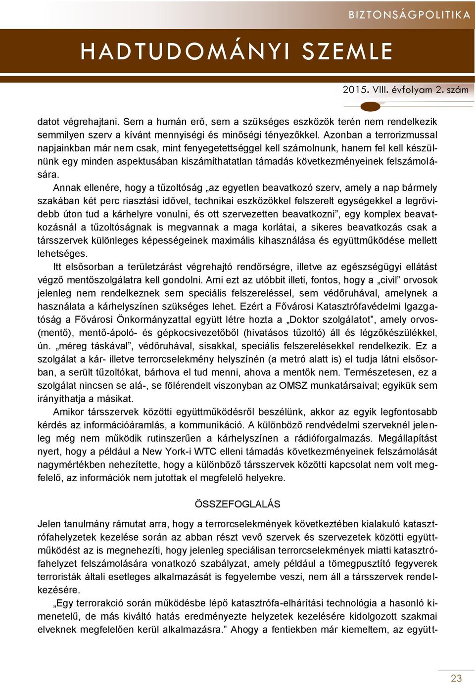 Annak ellenére, hogy a tűzoltóság az egyetlen beavatkozó szerv, amely a nap bármely szakában két perc riasztási idővel, technikai eszközökkel felszerelt egységekkel a legrövidebb úton tud a kárhelyre