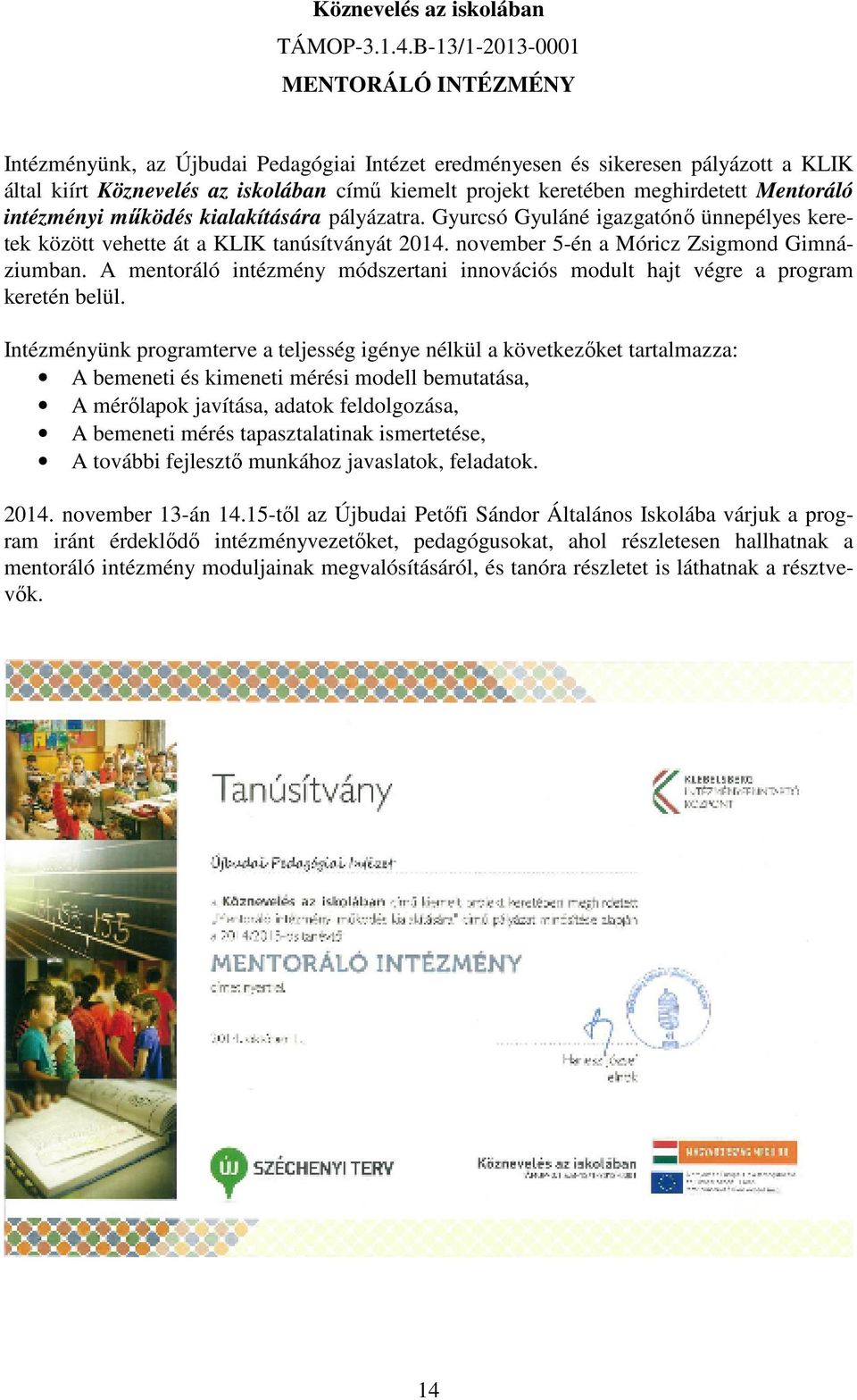 meghirdetett Mentoráló intézményi működés kialakítására pályázatra. Gyurcsó Gyuláné igazgatónő ünnepélyes keretek között vehette át a KLIK tanúsítványát 2014.