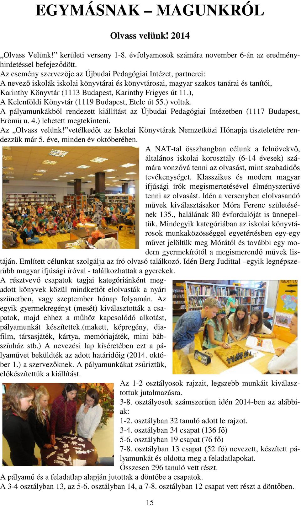 Frigyes út 11.), A Kelenföldi Könyvtár (1119 Budapest, Etele út 55.) voltak. A pályamunkákból rendezett kiállítást az Újbudai Pedagógiai Intézetben (1117 Budapest, Erőmű u. 4.) lehetett megtekinteni.