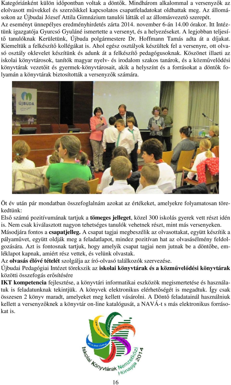 Itt Intéztünk igazgatója Gyurcsó Gyuláné ismertette a versenyt, és a helyezéseket. A legjobban teljesítő tanulóknak Kerületünk, Újbuda polgármestere Dr. Hoffmann Tamás adta át a díjakat.