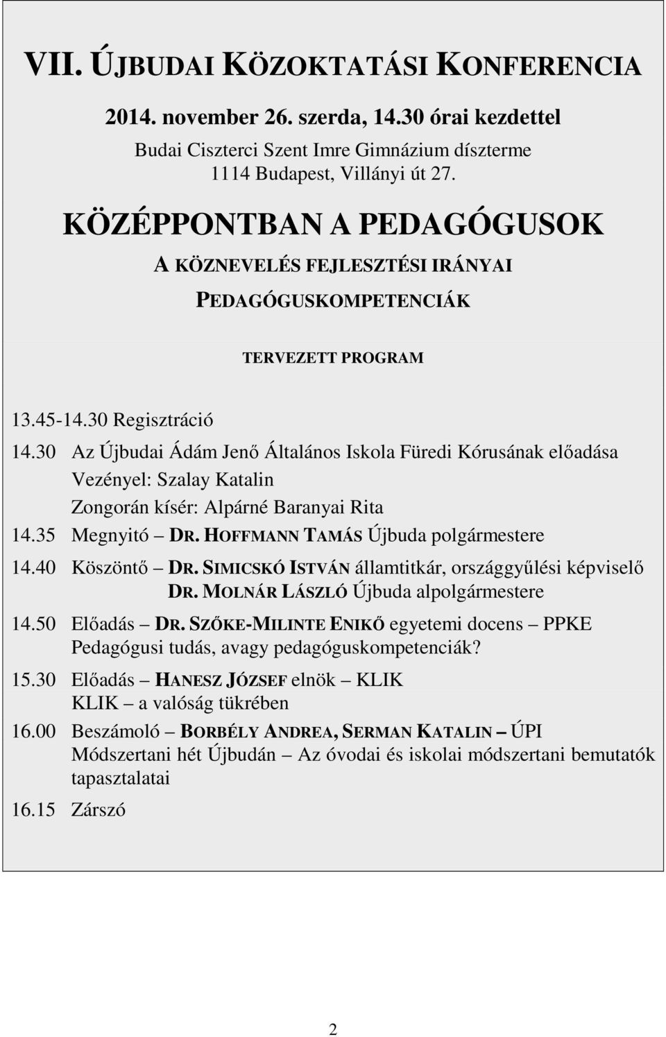 30 Az Újbudai Ádám Jenő Általános Iskola Füredi Kórusának előadása Vezényel: Szalay Katalin Zongorán kísér: Alpárné Baranyai Rita 14.35 Megnyitó DR. HOFFMANN TAMÁS Újbuda polgármestere 14.