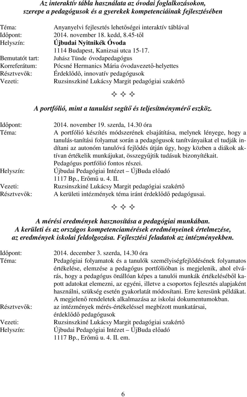 Juhász Tünde óvodapedagógus Pócsné Hermanics Mária óvodavezető-helyettes Érdeklődő, innovatív pedagógusok Ruzsinszkiné Lukácsy Margit pedagógiai szakértő A portfólió, mint a tanulást segítő és