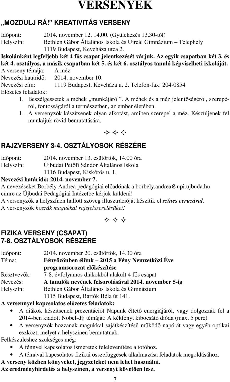 A verseny témája: A méz Nevezési határidő: 2014. november 10. Nevezési cím: 1119 Budapest, Keveháza u. 2. Telefon-fax: 204-0854 Előzetes feladatok: 1. Beszélgessetek a méhek munkájáról.