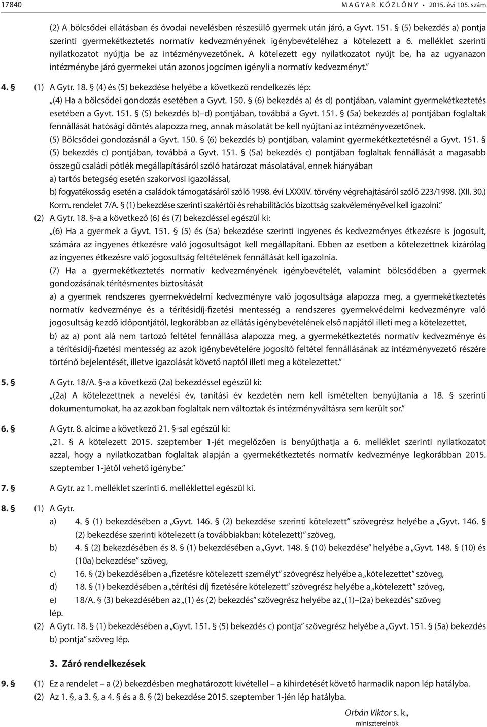 A kötelezett egy nyilatkozatot nyújt be, ha az ugyanazon intézménybe járó gyermekei után azonos jogcímen igényli a normatív kedvezményt. 4. (1) A Gytr. 18.