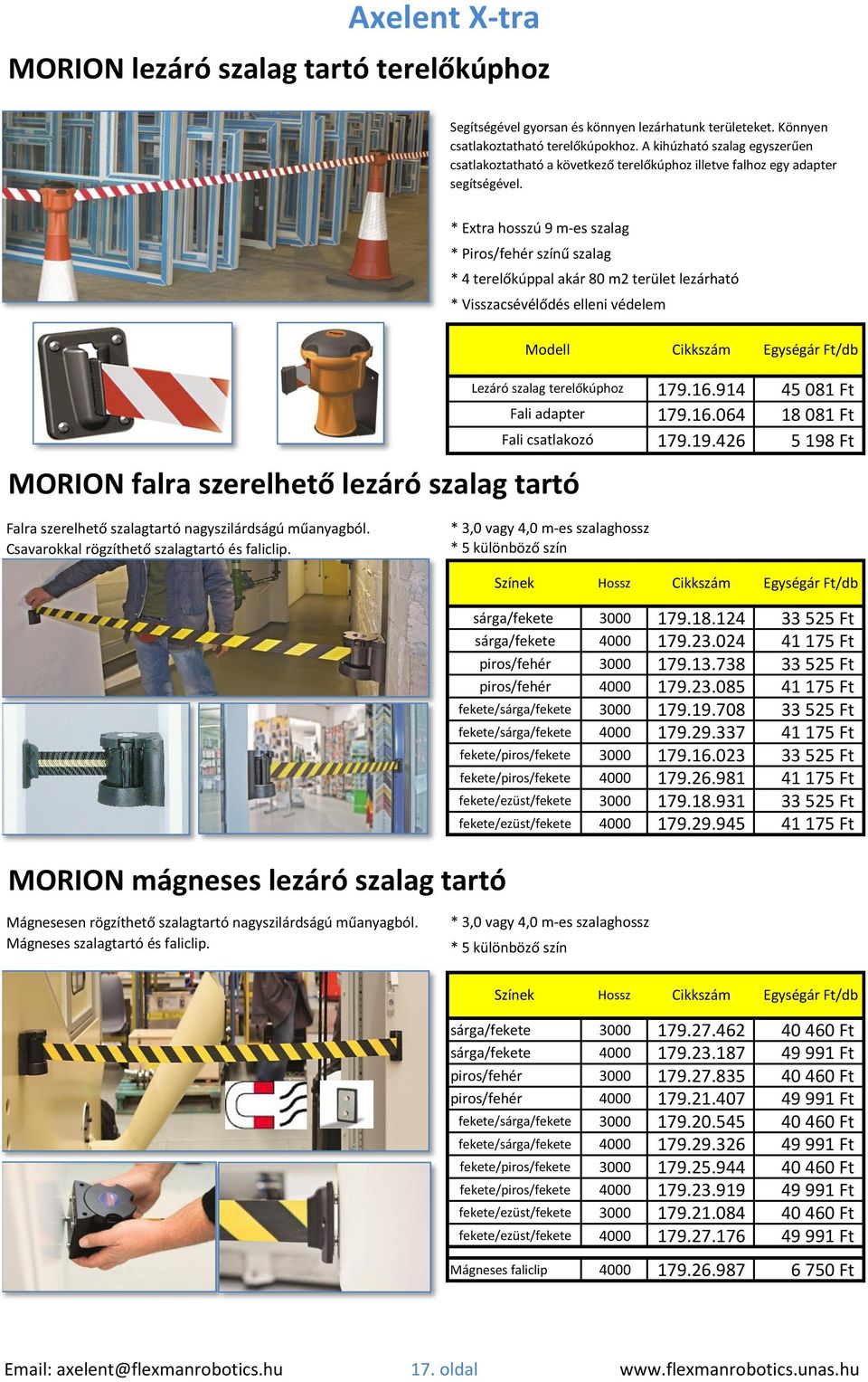 * Extra hosszú 9 m-es szalag * Piros/fehér színű szalag * 4 terelőkúppal akár 80 m2 terület lezárható * Visszacsévélődés elleni védelem Modell Lezáró szalag terelőkúphoz Fali adapter Fali csatlakozó