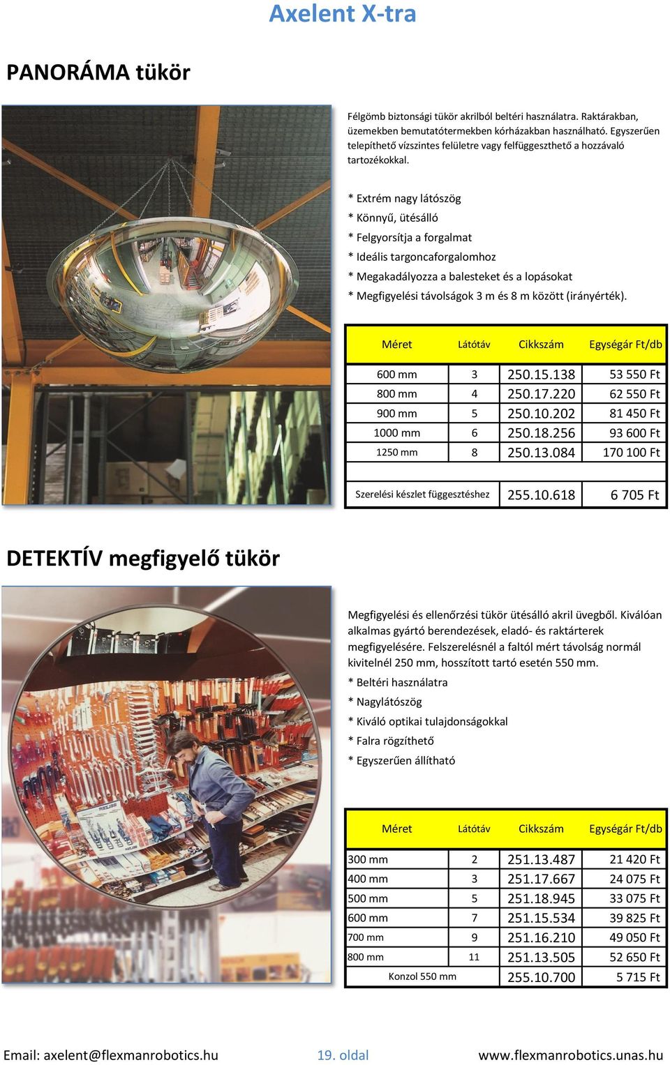 * Extrém nagy látószög * Könnyű, ütésálló * Felgyorsítja a forgalmat * Ideális targoncaforgalomhoz * Megakadályozza a balesteket és a lopásokat * Megfigyelési távolságok 3 m és 8 m között