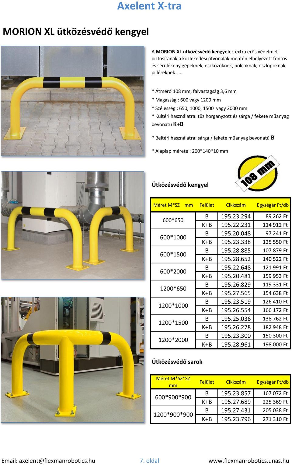 * Átmérő 108 mm, falvastagság 3,6 mm * Magasság : 600 vagy 1200 mm * Szélesség : 650, 1000, 1500 vagy 2000 mm * Kültéri használatra: tüzihorganyzott és sárga / fekete műanyag bevonatú K+B * Beltéri