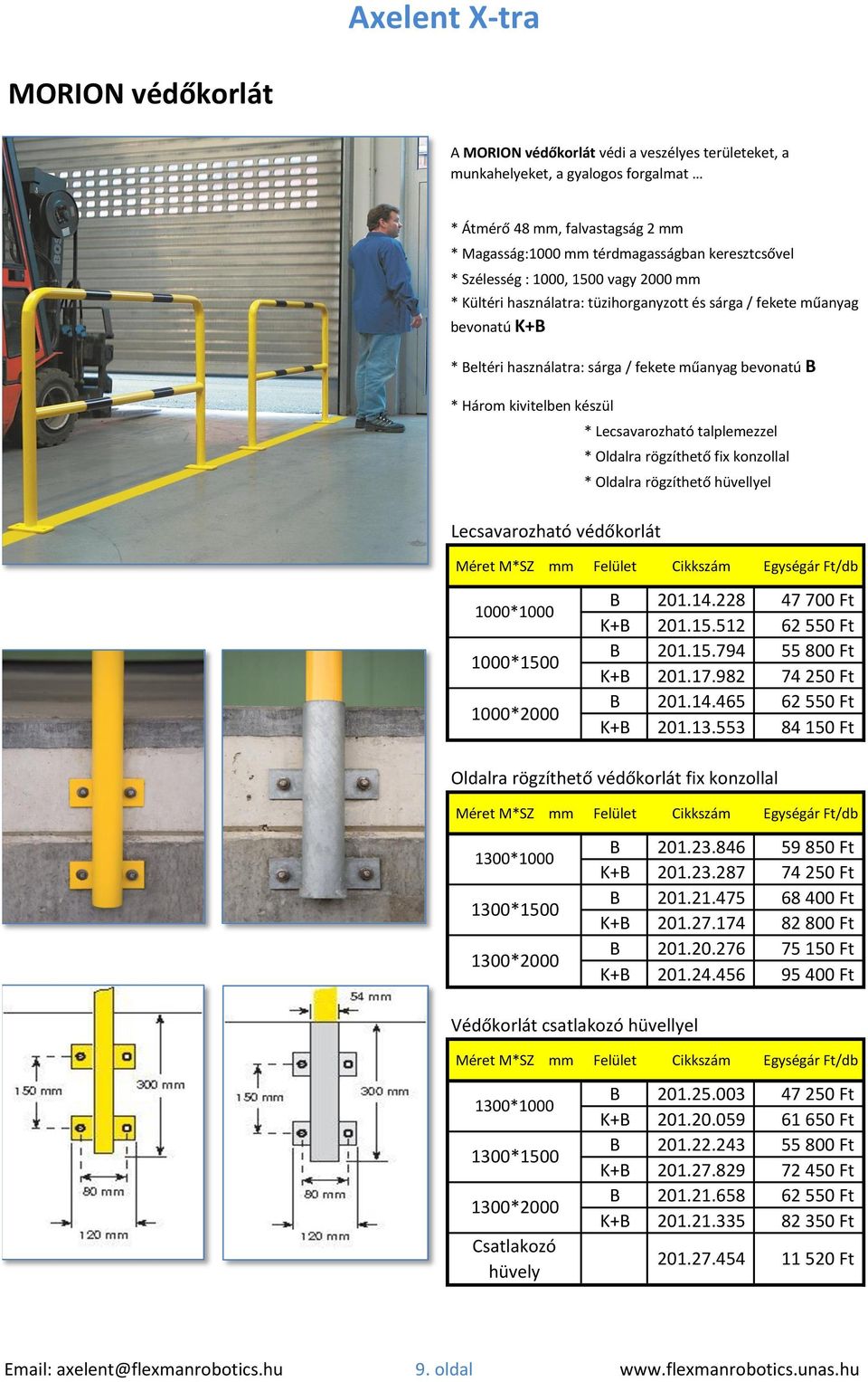 Lecsavarozható talplemezzel * Oldalra rögzíthető fix konzollal * Oldalra rögzíthető hüvellyel Lecsavarozható védőkorlát 1000*1000 1000*1500 1000*2000 B 201.14.228 47 700 Ft K+B 201.15.512 62 550 Ft B 201.