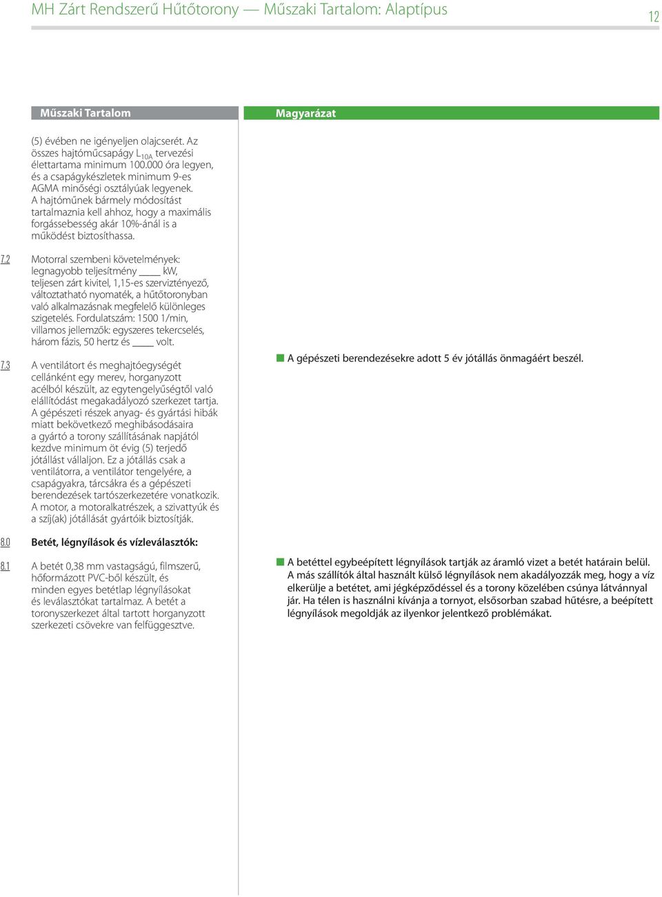 A hajtóműnek bármely módosítást tartalmaznia kell ahhoz, hogy a maximális forgássebesség akár 10%-ánál is a működést biztosíthassa. 7.