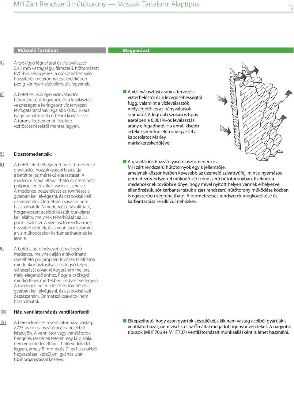 8.3 A betét és csőkígyó vízleválasztói háromjáratúak legyenek, és a leválasztási veszteséget a keringetett víz tervezési térfogatáramának legalább 0,005 %-ára (vagy annál kisebb értékre) korlátozzák.