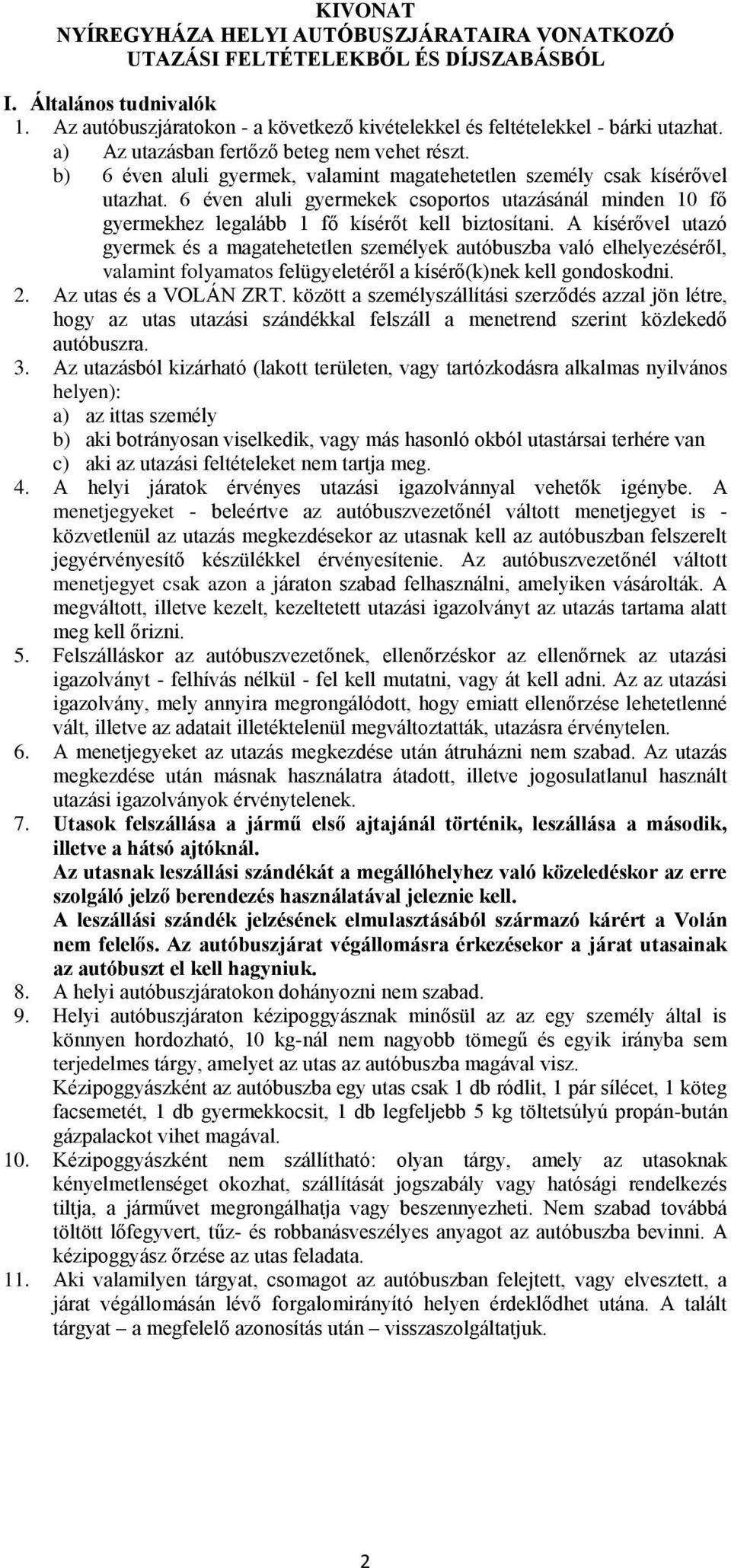 b) 6 éven aluli gyermek, valamint magatehetetlen személy csak kísérővel utazhat. 6 éven aluli gyermekek csoportos utazásánál minden 10 fő gyermekhez legalább 1 fő kísérőt kell biztosítani.