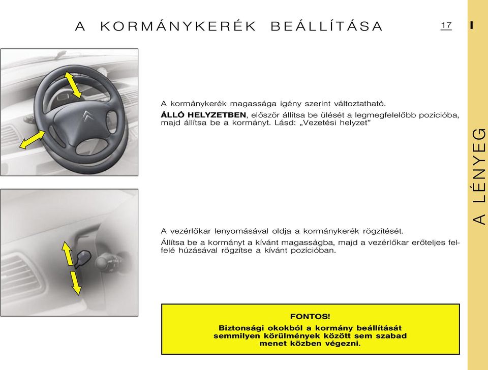 Lásd: Vezetési helyzet A vezérlõkar lenyomásával oldja a kormánykerék rögzítését.