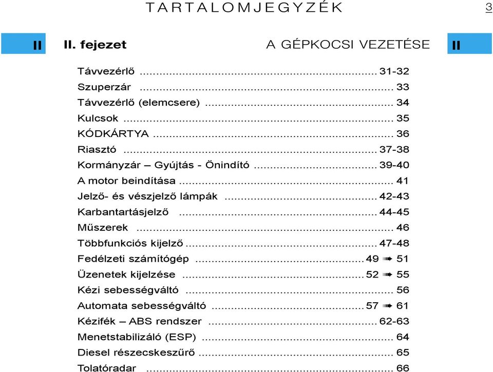 .. 42-43 Karbantartásjelző... 44-45 Műszerek... 46 Többfunkciós kijelző... 47-48 Fedélzeti számítógép...49 51 Üzenetek kijelzése.