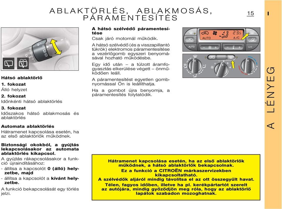 A hátsó szélvédõ (és a visszapillantó tükrök) elektromos páramentesítése a vezérlõgomb egyszeri benyomásával hozható mûködésbe.