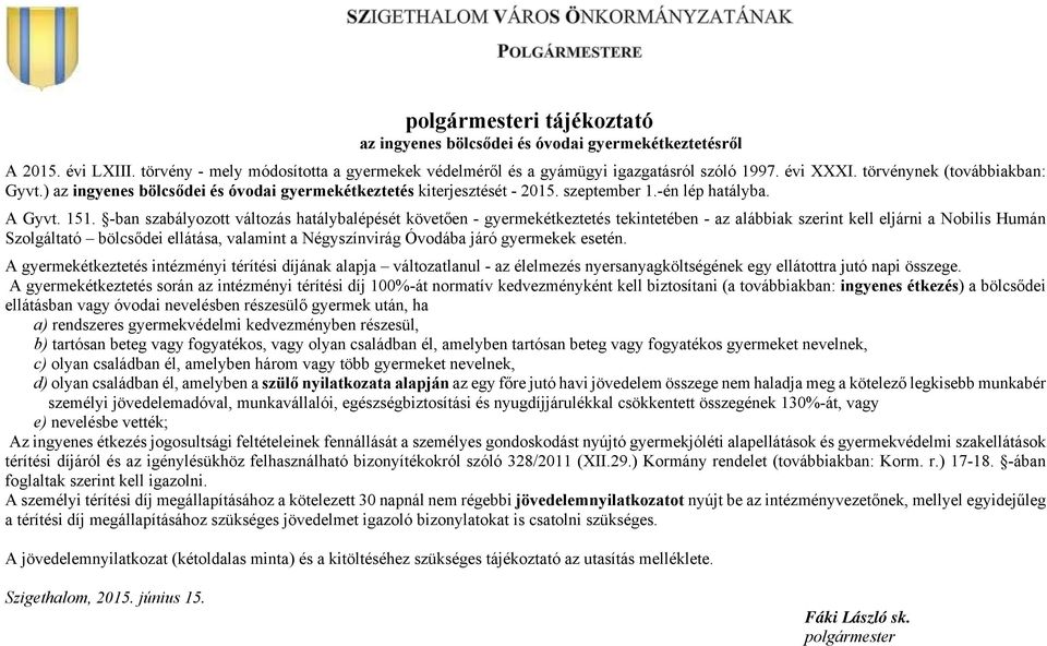 -ban szabályozott változás hatálybalépését követően - gyermekétkeztetés tekintetében - az alábbiak szerint kell eljárni a Nobilis Humán Szolgáltató bölcsődei ellátása, valamint a Négyszínvirág