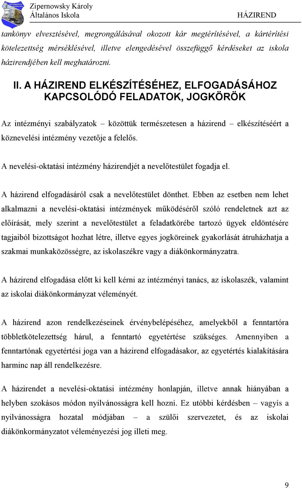 A nevelési-oktatási intézmény házirendjét a nevelőtestület fogadja el. A házirend elfogadásáról csak a nevelőtestület dönthet.