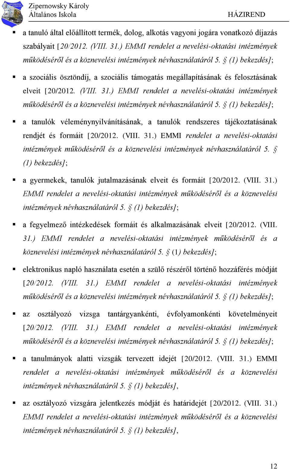 (1) bekezdés]; a szociális ösztöndíj, a szociális támogatás megállapításának és felosztásának elveit [20/2012. (VIII. 31.