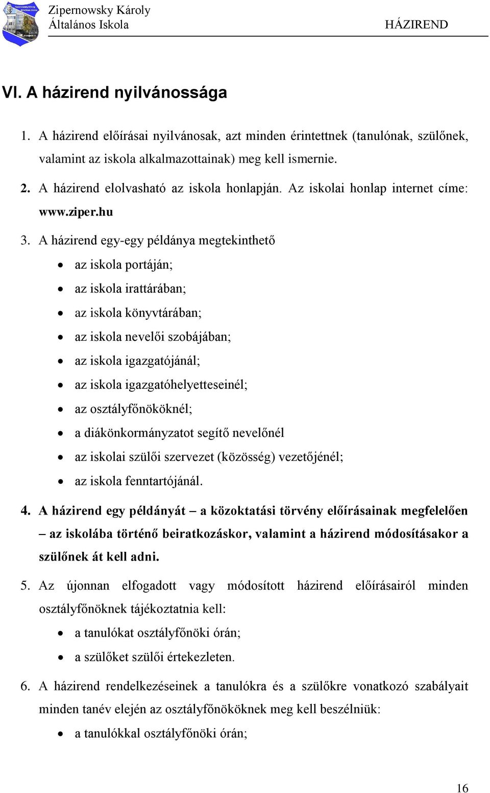 A házirend egy-egy példánya megtekinthető az iskola portáján; az iskola irattárában; az iskola könyvtárában; az iskola nevelői szobájában; az iskola igazgatójánál; az iskola igazgatóhelyetteseinél;