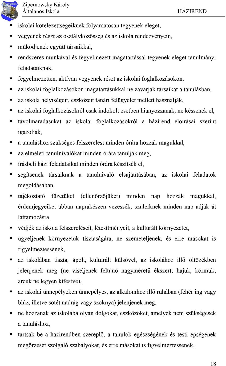 helyiségeit, eszközeit tanári felügyelet mellett használják, az iskolai foglalkozásokról csak indokolt esetben hiányozzanak, ne késsenek el, távolmaradásukat az iskolai foglalkozásokról a házirend