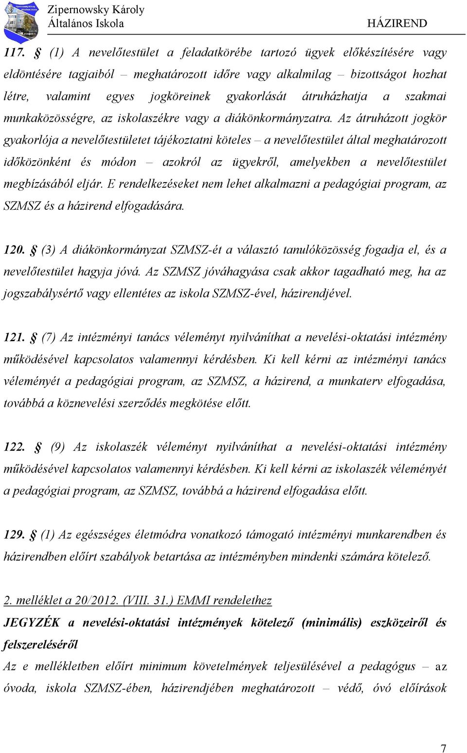 Az átruházott jogkör gyakorlója a nevelőtestületet tájékoztatni köteles a nevelőtestület által meghatározott időközönként és módon azokról az ügyekről, amelyekben a nevelőtestület megbízásából eljár.