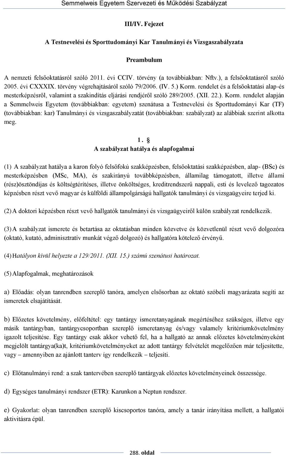 rendelet és a felsőoktatási alap-és mesterképzésről, valamint a szakindítás eljárási rendjéről szóló 289/2005. (XII. 22.). Korm.