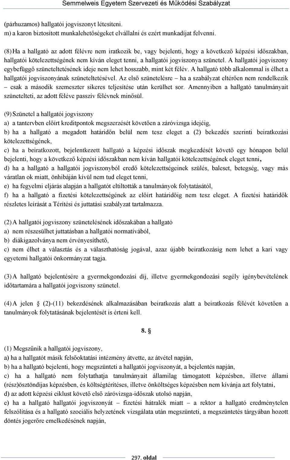 A hallgatói jogviszony egybefüggő szüneteltetésének ideje nem lehet hosszabb, mint két félév. A hallgató több alkalommal is élhet a hallgatói jogviszonyának szüneteltetésével.