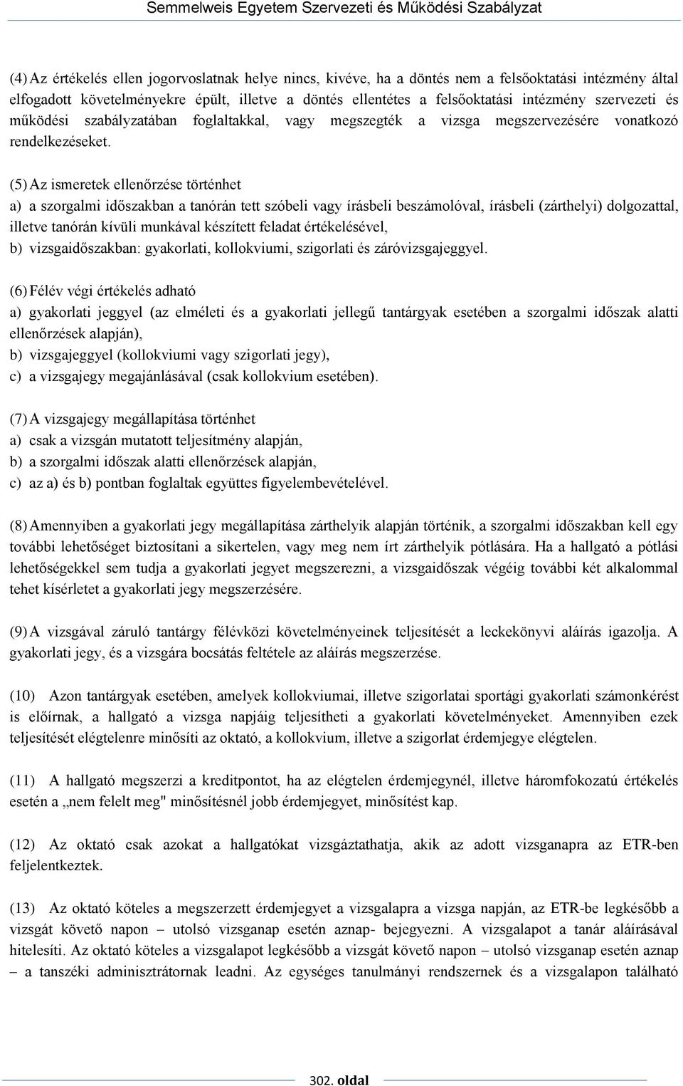 (5) Az ismeretek ellenőrzése történhet a) a szorgalmi időszakban a tanórán tett szóbeli vagy írásbeli beszámolóval, írásbeli (zárthelyi) dolgozattal, illetve tanórán kívüli munkával készített feladat