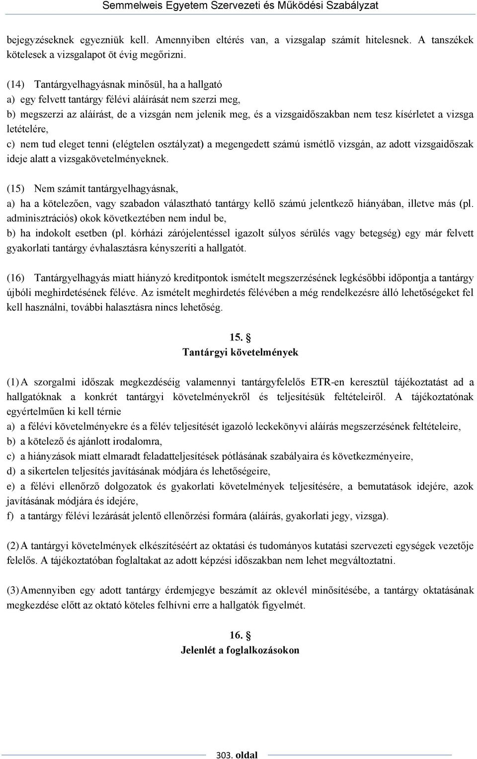 kísérletet a vizsga letételére, c) nem tud eleget tenni (elégtelen osztályzat) a megengedett számú ismétlő vizsgán, az adott vizsgaidőszak ideje alatt a vizsgakövetelményeknek.