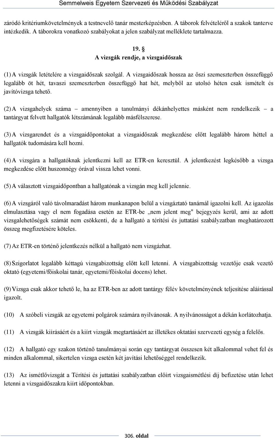 A vizsgaidőszak hossza az őszi szemeszterben összefüggő legalább öt hét, tavaszi szemeszterben összefüggő hat hét, melyből az utolsó héten csak ismételt és javítóvizsga tehető.
