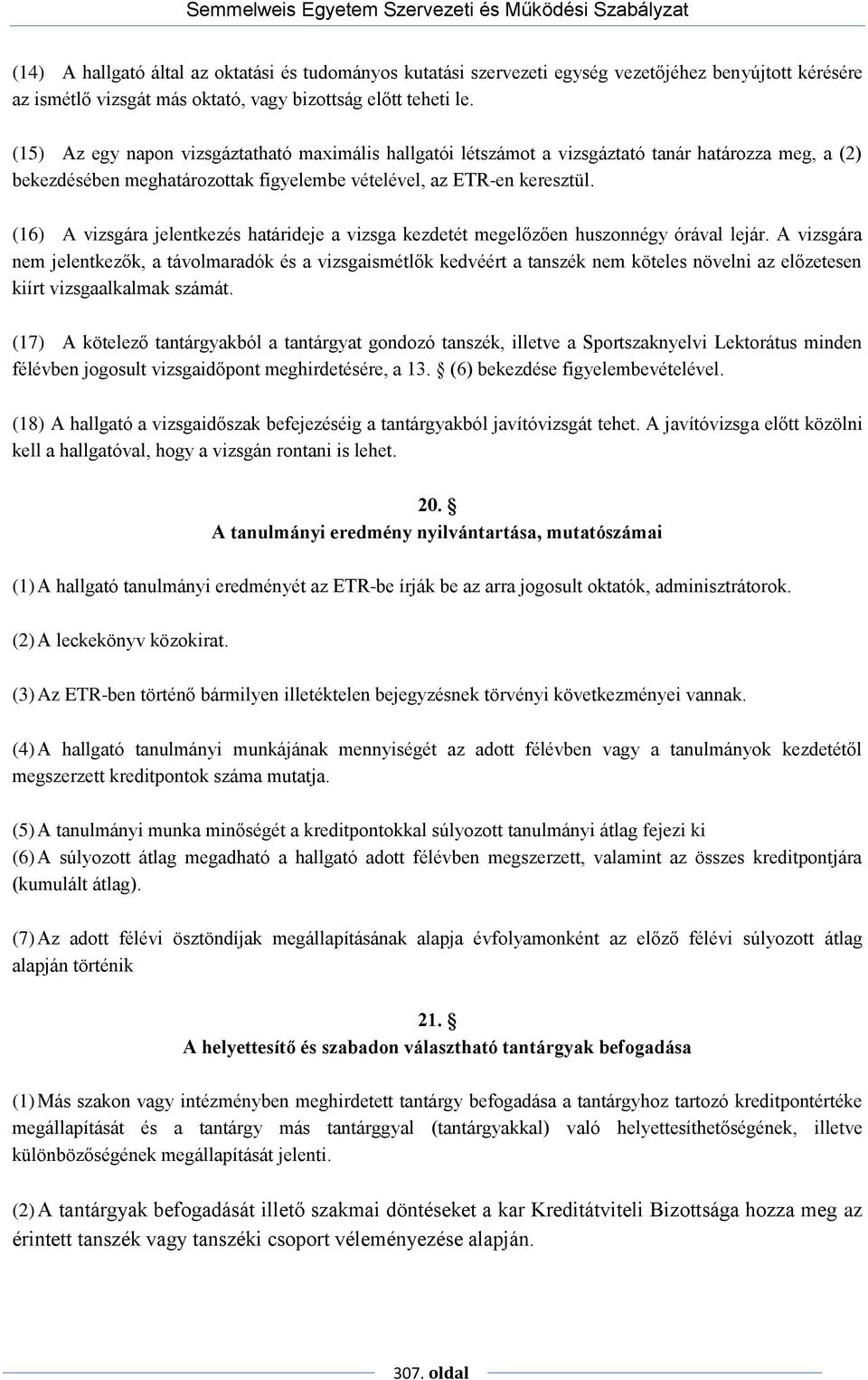 (16) A vizsgára jelentkezés határideje a vizsga kezdetét megelőzően huszonnégy órával lejár.