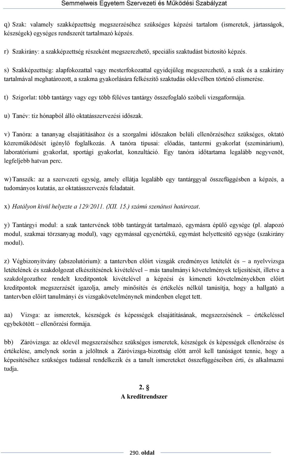 s) Szakképzettség: alapfokozattal vagy mesterfokozattal egyidejűleg megszerezhető, a szak és a szakirány tartalmával meghatározott, a szakma gyakorlására felkészítő szaktudás oklevélben történő