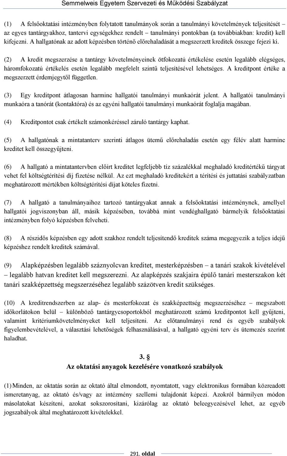 (2) A kredit megszerzése a tantárgy követelményeinek ötfokozatú értékelése esetén legalább elégséges, háromfokozatú értékelés esetén legalább megfelelt szintű teljesítésével lehetséges.