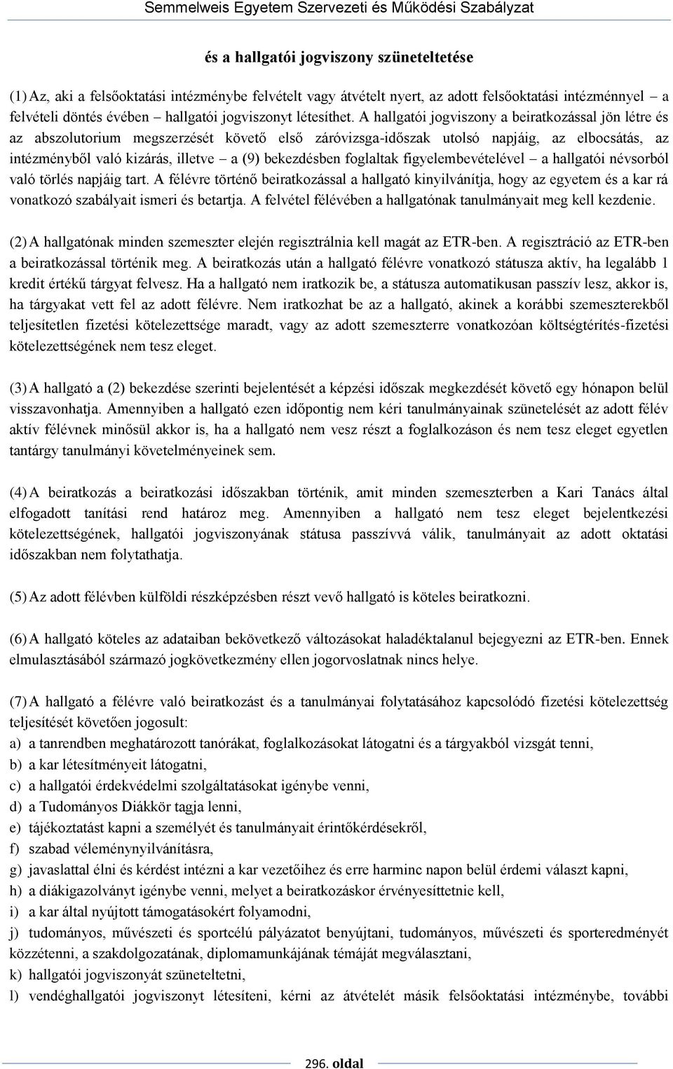 A hallgatói jogviszony a beiratkozással jön létre és az abszolutorium megszerzését követő első záróvizsga-időszak utolsó napjáig, az elbocsátás, az intézményből való kizárás, illetve a (9)