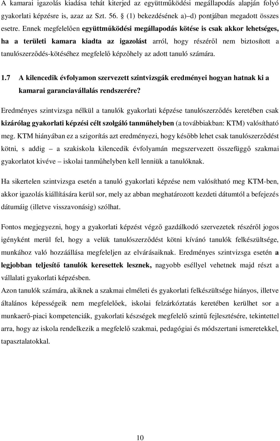 képzőhely az adott tanuló számára. 1.7 A kilencedik évfolyamon szervezett szintvizsgák eredményei hogyan hatnak ki a kamarai garanciavállalás rendszerére?