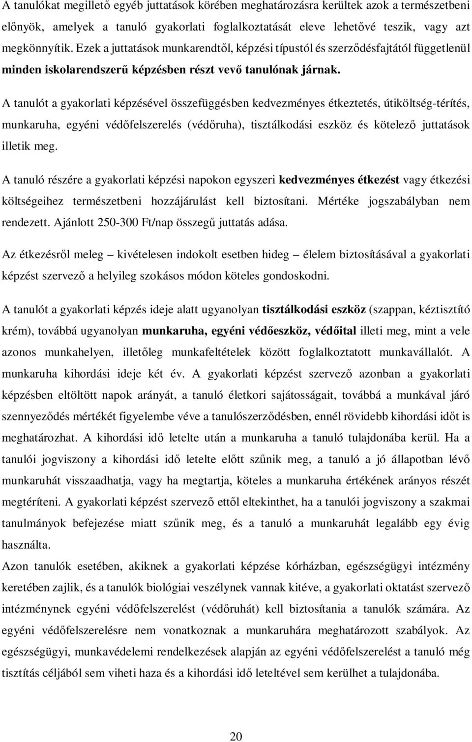 A tanulót a gyakorlati képzésével összefüggésben kedvezményes étkeztetés, útiköltség-térítés, munkaruha, egyéni védőfelszerelés (védőruha), tisztálkodási eszköz és kötelező juttatások illetik meg.