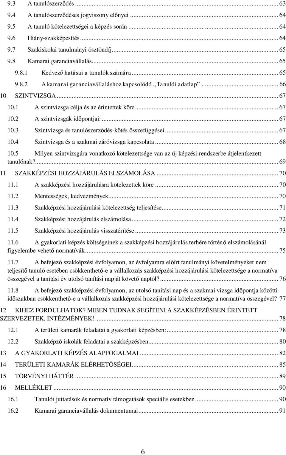 1 A szintvizsga célja és az érintettek köre... 67 10.2 A szintvizsgák időpontjai:... 67 10.3 Szintvizsga és tanulószerződés-kötés összefüggései... 67 10.4 Szintvizsga és a szakmai záróvizsga kapcsolata.