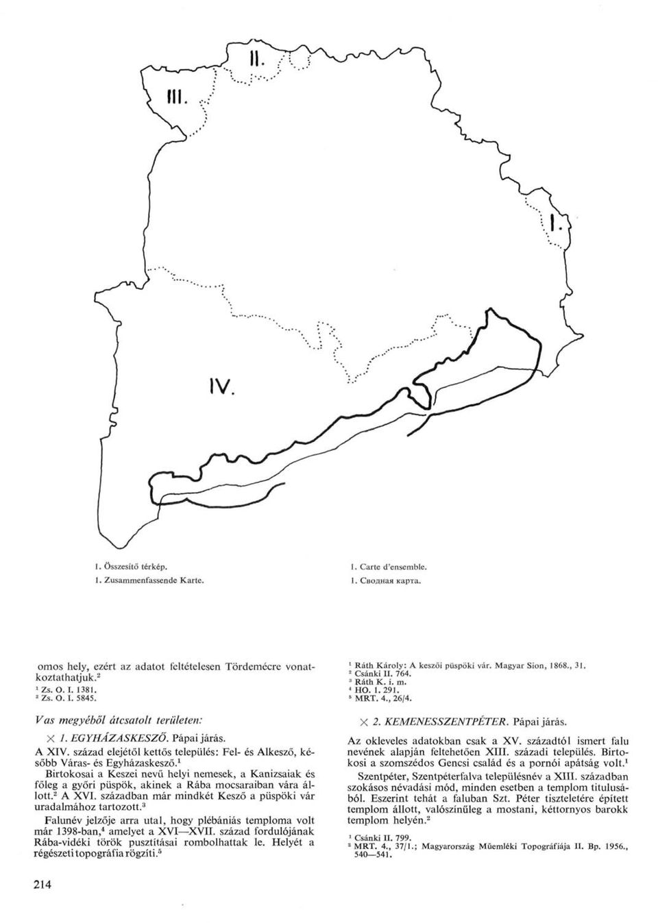 1 Birtokosai a Készei nevű helyi nemesek, a Kanizsaiak és főleg a győri püspök, akinek a Rába mocsaraiban vára állott. 2 A XVI. században már mindkét Kesző a püspöki vár uradalmához tartozott.