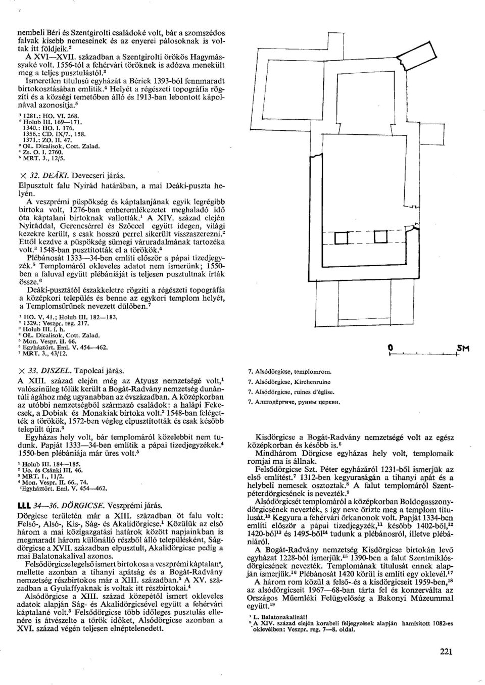 4 Helyét a régészeti topográfia rögzíti és a községi temetőben álló és 1913-ban lebontott kápolnával azonosítja. 5 1 1281.: HO. VI. 268. 2 HolubIII. 169 171. 1340.: HO. I. 176. 1356.: CD. IX/7., 158.