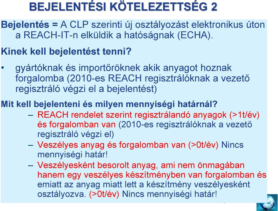 REACH rendelet szerint regisztrálandó anyagok (>1t/év) és forgalomban van (2010-es regisztrálóknak a vezető regisztráló végzi el) Veszélyes anyag és forgalomban van (>0t/év) Nincs