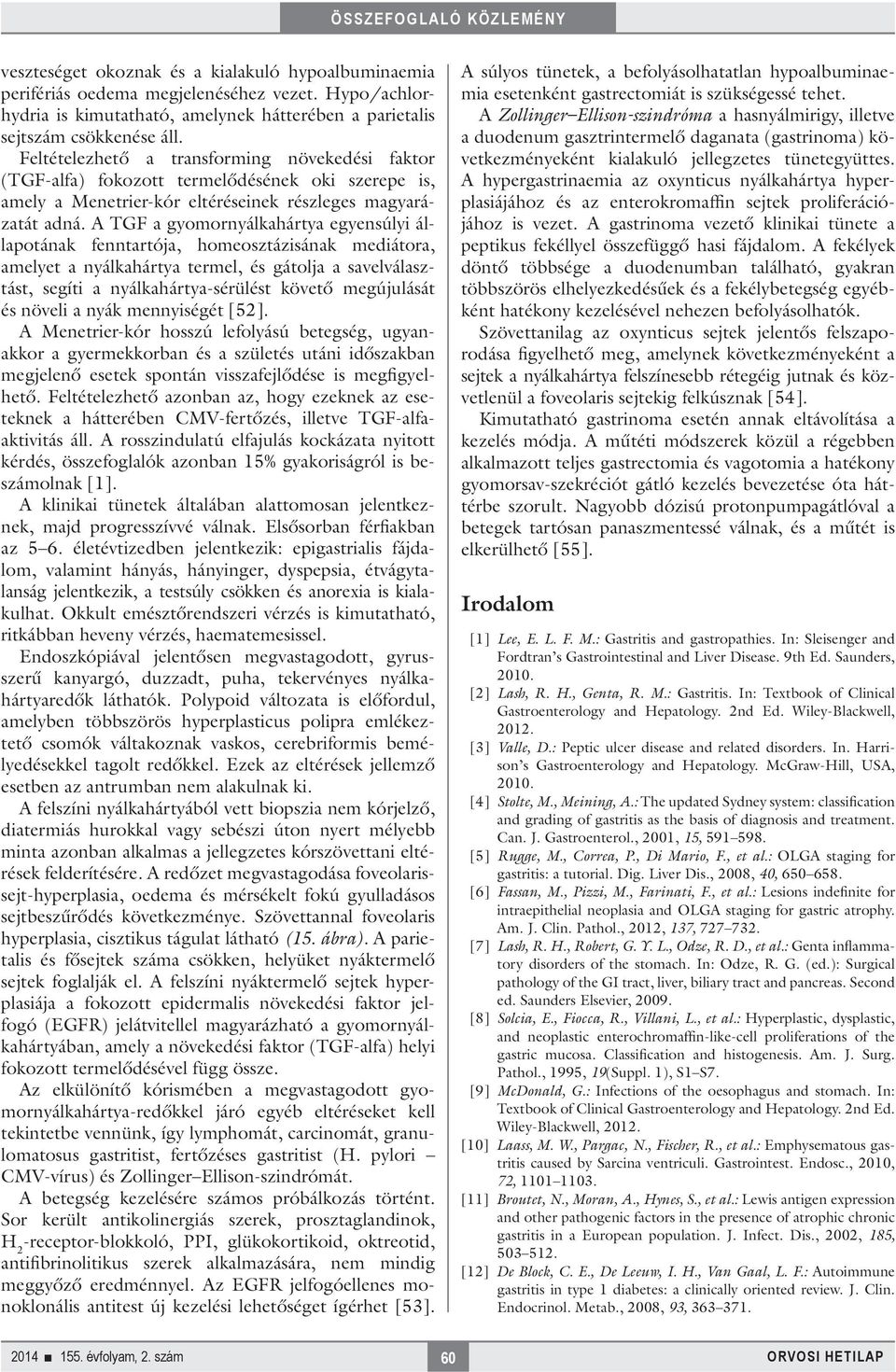 A TGF a gyomornyálkahártya egyensúlyi állapotának fenntartója, homeosztázisának mediátora, amelyet a nyálkahártya termel, és gátolja a savelválasztást, segíti a nyálkahártya-sérülést követő