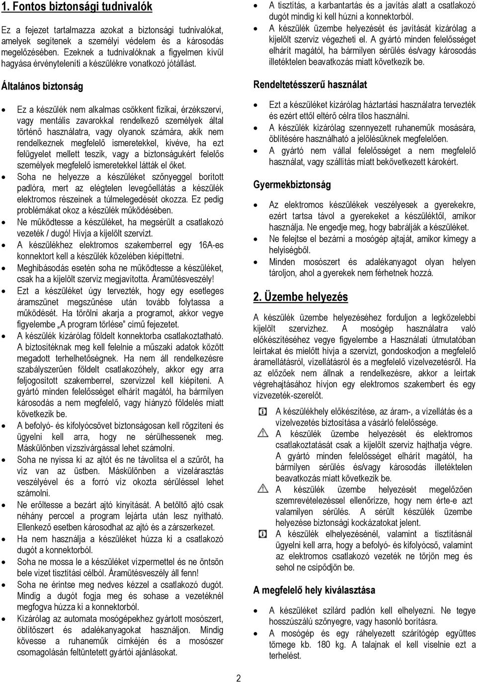 Általános biztonság Ez a készülék nem alkalmas csökkent fizikai, érzékszervi, vagy mentális zavarokkal rendelkező személyek által történő használatra, vagy olyanok számára, akik nem rendelkeznek