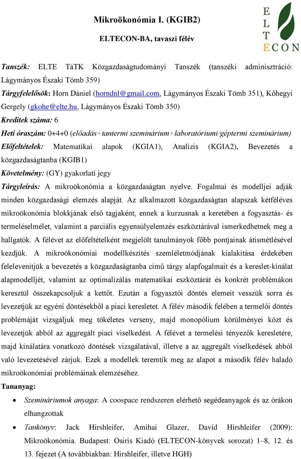 hu, Lágymányos Északi Tömb 350) Kreditek száma: 6 Heti óraszám: 0+4+0 (előadás+tantermi szeminárium+laboratóriumi/géptermi szeminárium) Előfeltételek: Matematikai alapok (KGIA1), Analízis (KGIA2),