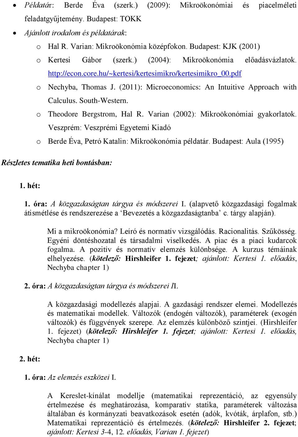 (2011): Microeconomics: An Intuitive Approach with Calculus. South-Western. o Theodore Bergstrom, Hal R. Varian (2002): Mikroökonómiai gyakorlatok.