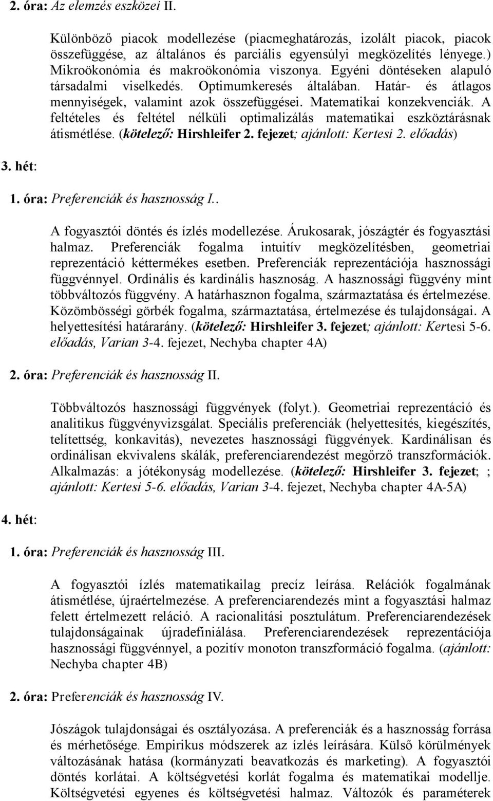 Matematikai konzekvenciák. A feltételes és feltétel nélküli optimalizálás matematikai eszköztárásnak átismétlése. (kötelező: Hirshleifer 2. fejezet; ajánlott: Kertesi 2. előadás) 1.