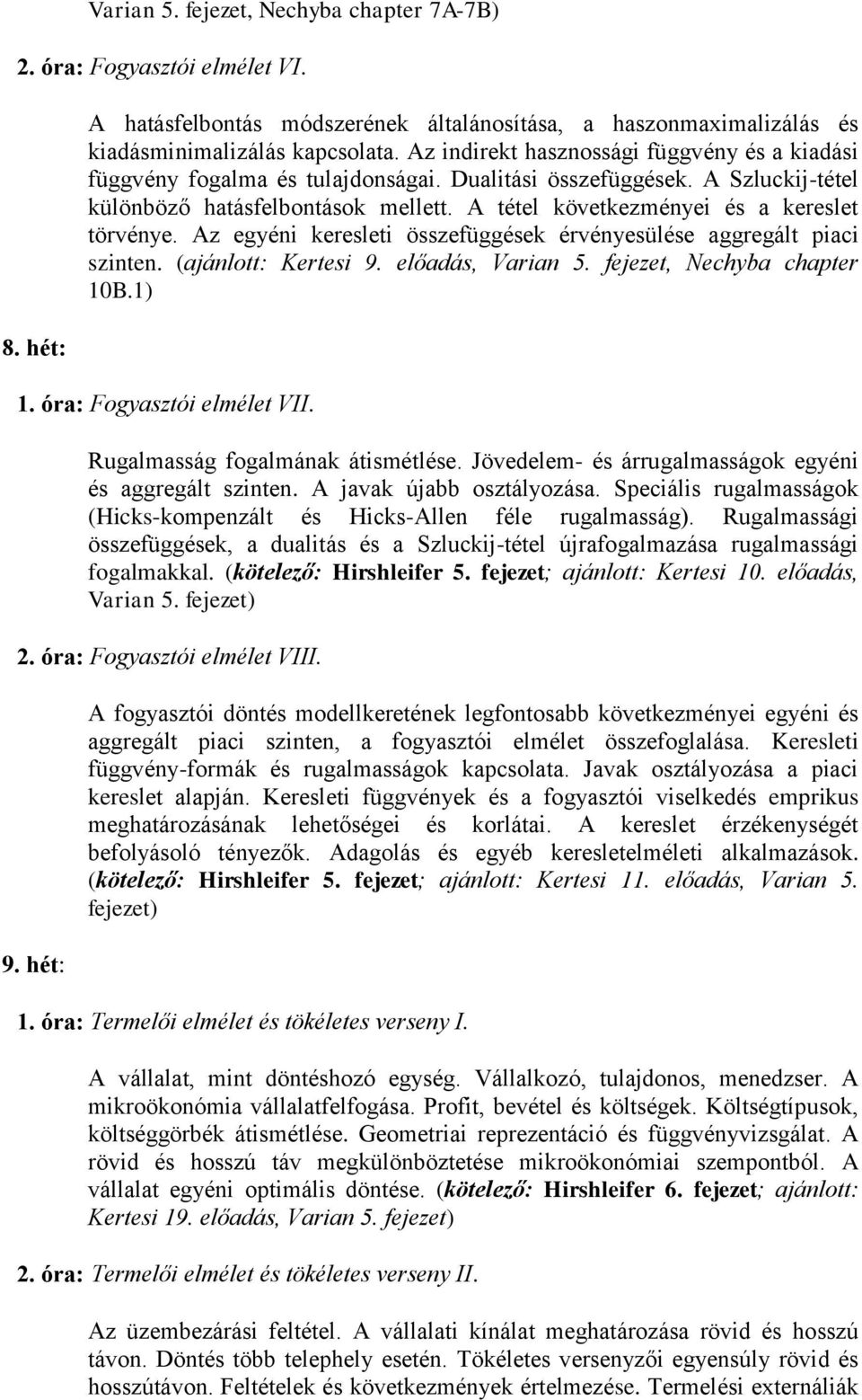 A tétel következményei és a kereslet törvénye. Az egyéni keresleti összefüggések érvényesülése aggregált piaci szinten. (ajánlott: Kertesi 9. előadás, Varian 5. fejezet, Nechyba chapter 10B.1) 1.