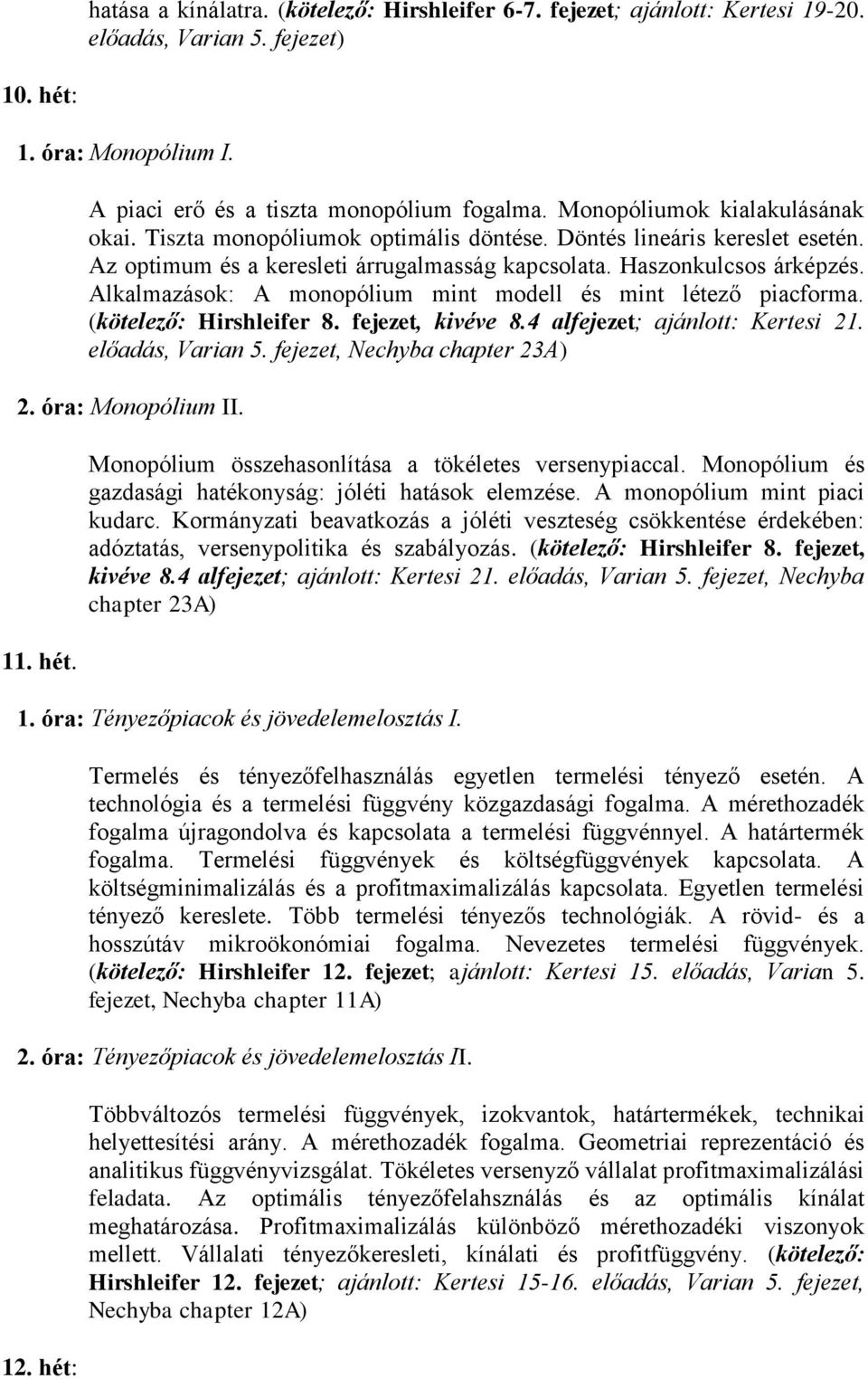 Alkalmazások: A monopólium mint modell és mint létező piacforma. (kötelező: Hirshleifer 8. fejezet, kivéve 8.4 alfejezet; ajánlott: Kertesi 21. előadás, Varian 5. fejezet, Nechyba chapter 23A) 2.