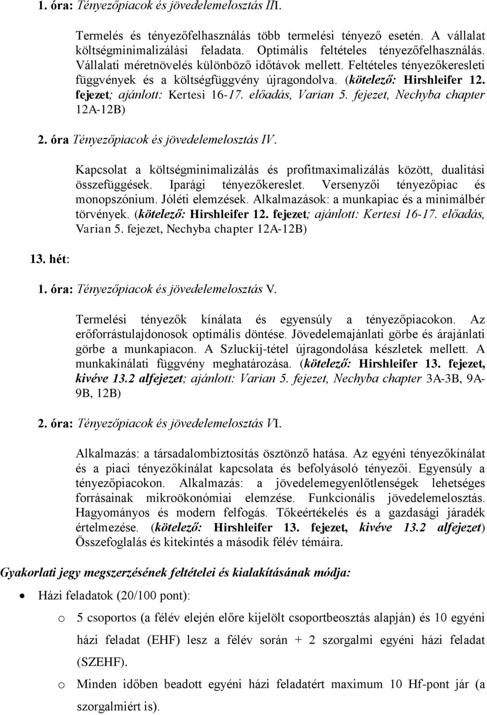 előadás, Varian 5. fejezet, Nechyba chapter 12A-12B) 2. óra Tényezőpiacok és jövedelemelosztás IV. 13. hét: Kapcsolat a költségminimalizálás és profitmaximalizálás között, dualitási összefüggések.