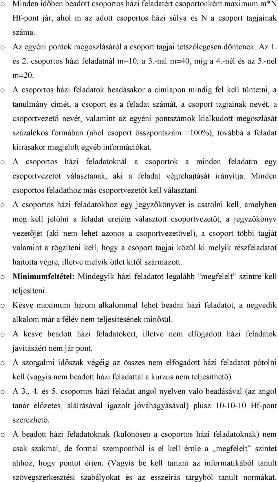 o A csoportos házi feladatok beadásakor a címlapon mindig fel kell tüntetni, a tanulmány címét, a csoport és a feladat számát, a csoport tagjainak nevét, a csoportvezető nevét, valamint az egyéni