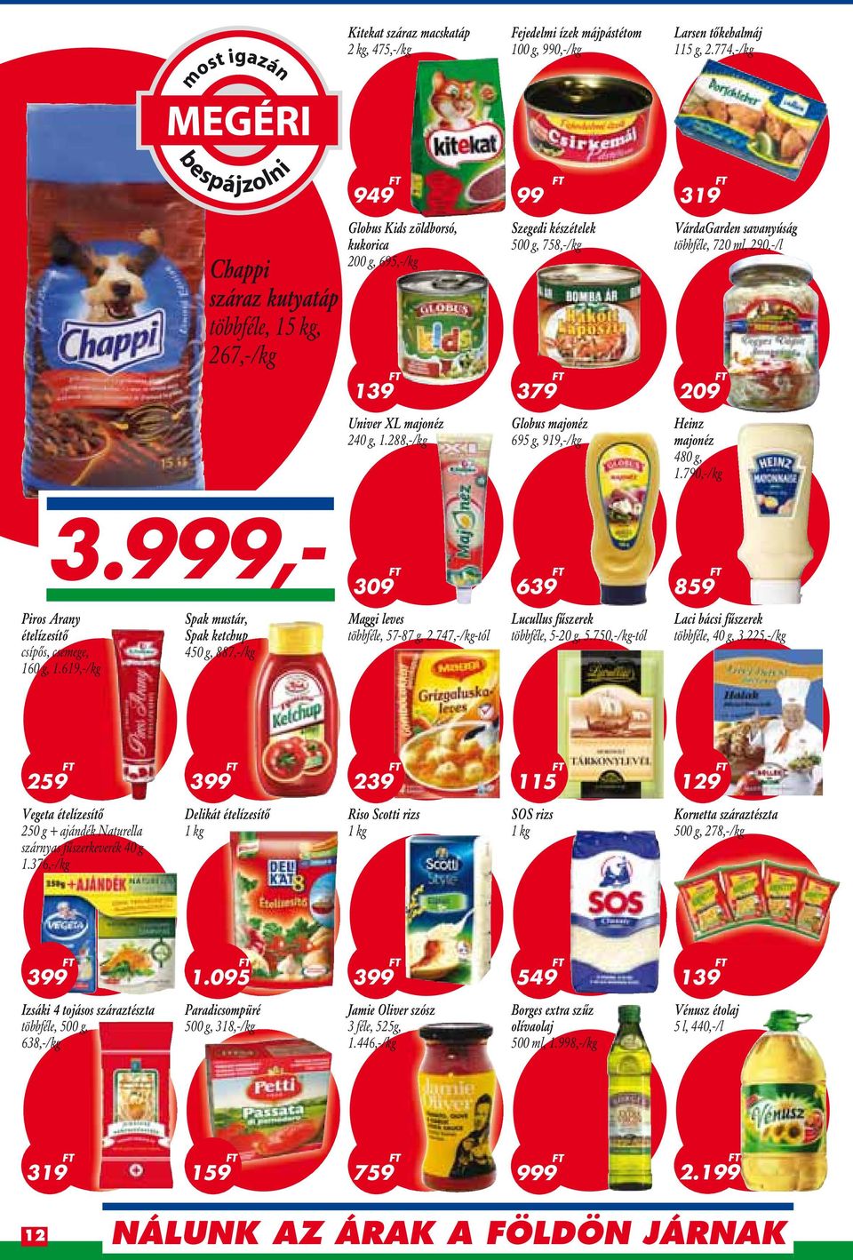 288,-/kg 99 Szegedi készételek 500 g, 758,-/kg 379 Globus majonéz 695 g, 919,-/kg 319 VárdaGarden savanyúság többféle, 720 ml, 290,-/l 209 Heinz majonéz 480 g, 1.790,-/kg 3.